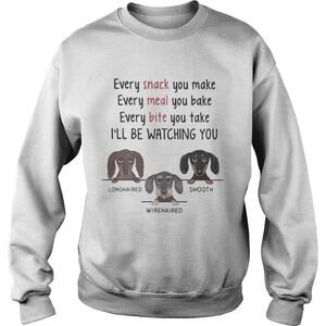 Dachshund Every Snack You Make Every Meal You Bake Every Bite